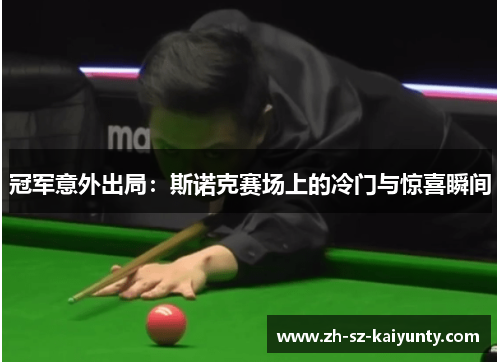 冠军意外出局：斯诺克赛场上的冷门与惊喜瞬间