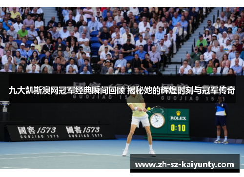九大凯斯澳网冠军经典瞬间回顾 揭秘她的辉煌时刻与冠军传奇