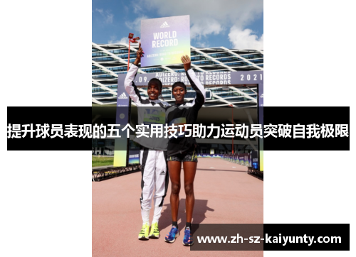 提升球员表现的五个实用技巧助力运动员突破自我极限