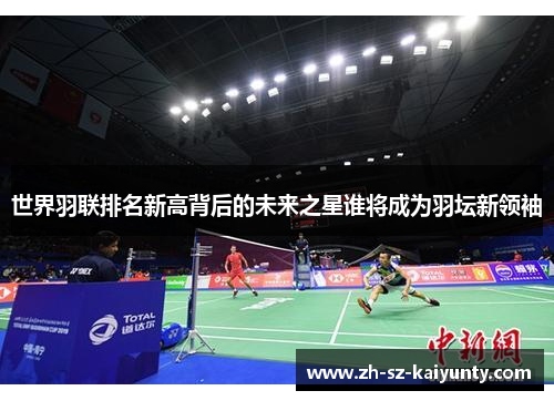 世界羽联排名新高背后的未来之星谁将成为羽坛新领袖