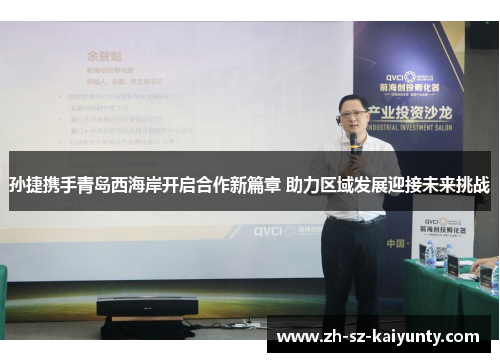 孙捷携手青岛西海岸开启合作新篇章 助力区域发展迎接未来挑战