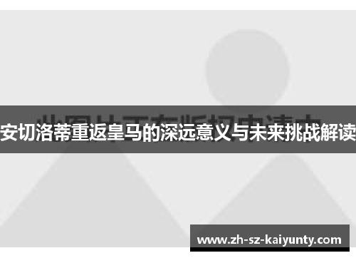 安切洛蒂重返皇马的深远意义与未来挑战解读