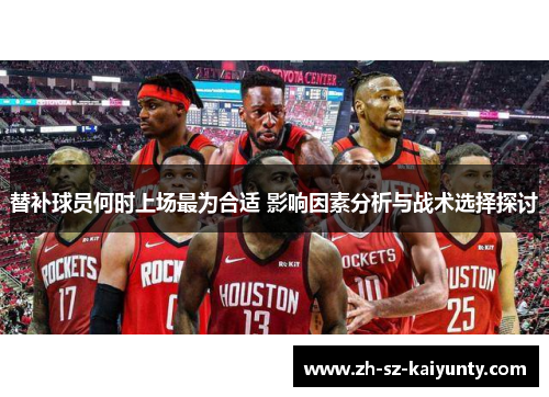 替补球员何时上场最为合适 影响因素分析与战术选择探讨