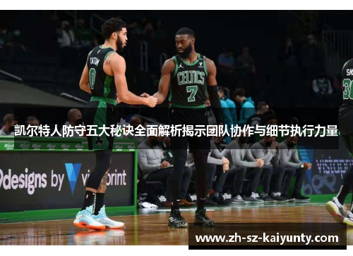 凯尔特人防守五大秘诀全面解析揭示团队协作与细节执行力量