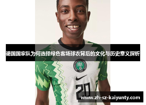 德国国家队为何选择绿色客场球衣背后的文化与历史意义探析