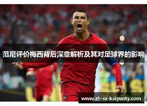 范尼评价梅西背后深意解析及其对足球界的影响