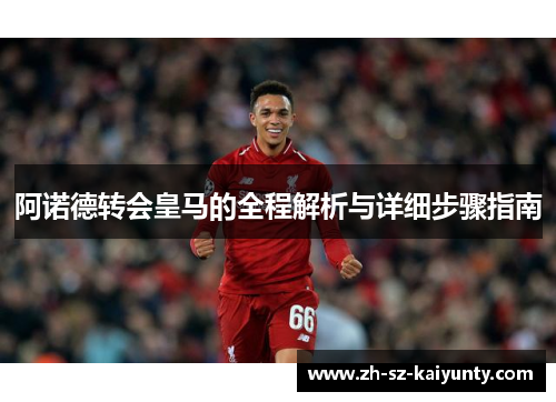阿诺德转会皇马的全程解析与详细步骤指南