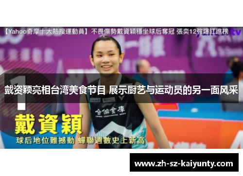 戴资颖亮相台湾美食节目 展示厨艺与运动员的另一面风采 戴资颖亮相台湾美食节目 展示厨艺与运动员的另一面风采