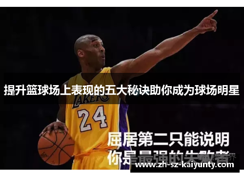 提升篮球场上表现的五大秘诀助你成为球场明星 提升篮球场上表现的五大秘诀助你成为球场明星