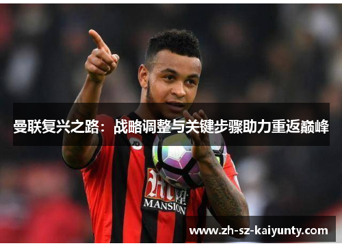 曼联复兴之路:战略调整与关键步骤助力重返巅峰 曼联复兴之路:战略调整与关键步骤助力重返巅峰