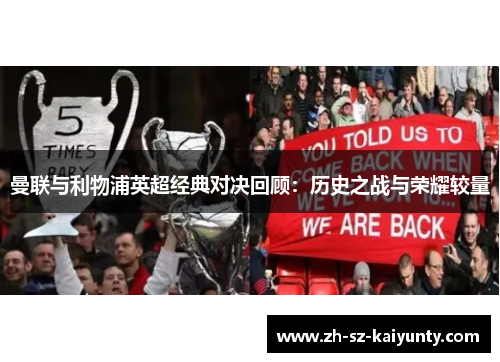 曼联与利物浦英超经典对决回顾:历史之战与荣耀较量 曼联与利物浦英超经典对决回顾:历史之战与荣耀较量