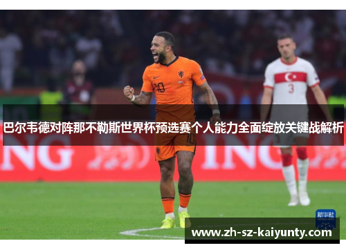 巴尔韦德对阵那不勒斯世界杯预选赛个人能力全面绽放关键战解析 巴尔韦德对阵那不勒斯世界杯预选赛个人能力全面绽放关键战解析