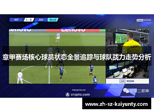 意甲赛场核心球员状态全景追踪与球队战力走势分析 意甲赛场核心球员状态全景追踪与球队战力走势分析