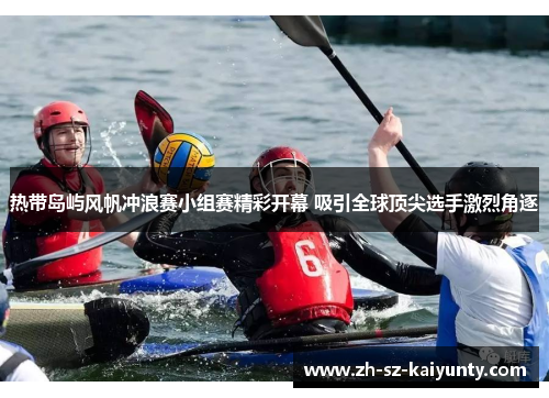 热带岛屿风帆冲浪赛小组赛精彩开幕 吸引全球顶尖选手激烈角逐