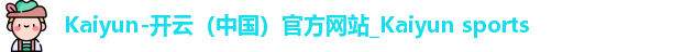 Kaiyun-开云（中国）官方网站_Kaiyun sports